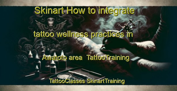 Skinart How to integrate tattoo wellness practices in Awatoto area | #TattooTraining #TattooClasses #SkinartTraining-New Zealand