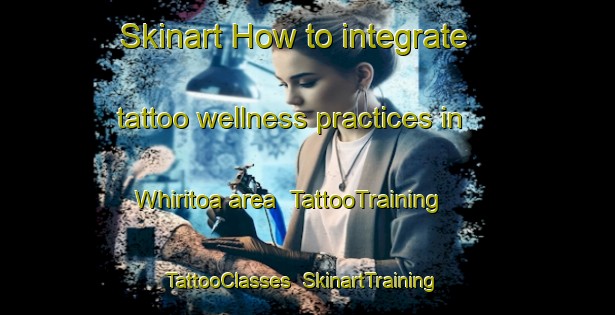 Skinart How to integrate tattoo wellness practices in Whiritoa area | TattooTraining | TattooClasses | SkinartTraining-New Zealand