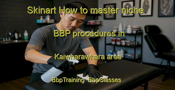 Skinart How to master niche BBP procedures in Kaiwharawhara area | BbpTraining | BbpClasses | SkinartTraining-New Zealand