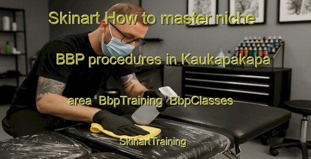 Skinart How to master niche BBP procedures in Kaukapakapa area | BbpTraining | BbpClasses | SkinartTraining-New Zealand