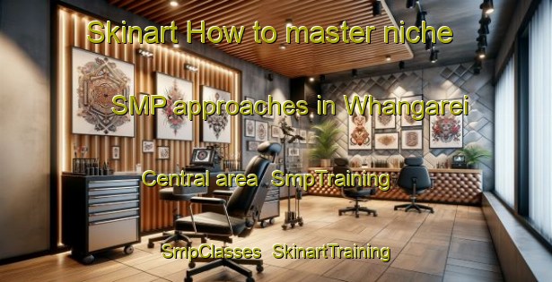 Skinart How to master niche SMP approaches in Whangarei Central area | SmpTraining | SmpClasses | SkinartTraining-New Zealand