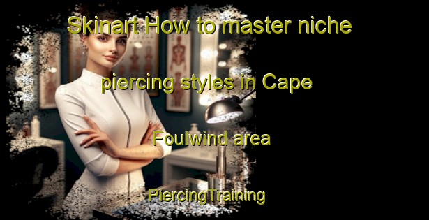 Skinart How to master niche piercing styles in Cape Foulwind area | PiercingTraining | PiercingClasses | SkinartTraining-New Zealand