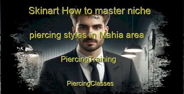 Skinart How to master niche piercing styles in Mahia area | PiercingTraining | PiercingClasses | SkinartTraining-New Zealand