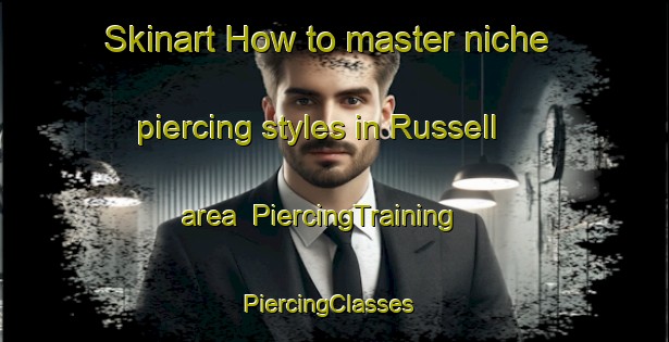 Skinart How to master niche piercing styles in Russell area | PiercingTraining | PiercingClasses | SkinartTraining-New Zealand