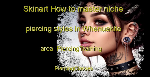 Skinart How to master niche piercing styles in Whenuakite area | PiercingTraining | PiercingClasses | SkinartTraining-New Zealand