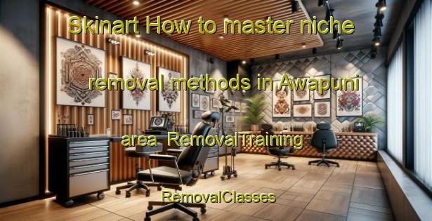 Skinart How to master niche removal methods in Awapuni area | RemovalTraining | RemovalClasses | SkinartTraining-New Zealand