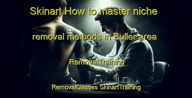 Skinart How to master niche removal methods in Buller area | #RemovalTraining #RemovalClasses #SkinartTraining-New Zealand