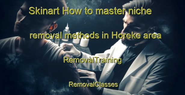 Skinart How to master niche removal methods in Horeke area | RemovalTraining | RemovalClasses | SkinartTraining-New Zealand