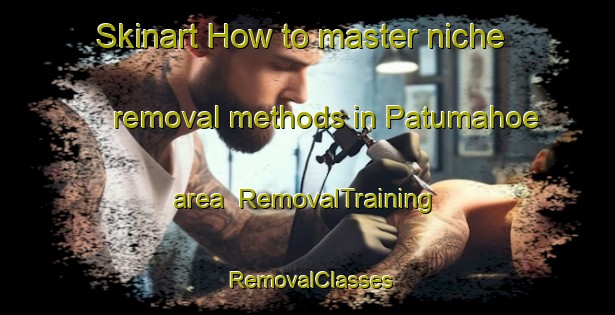 Skinart How to master niche removal methods in Patumahoe area | RemovalTraining | RemovalClasses | SkinartTraining-New Zealand