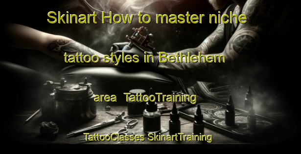 Skinart How to master niche tattoo styles in Bethlehem area | #TattooTraining #TattooClasses #SkinartTraining-New Zealand