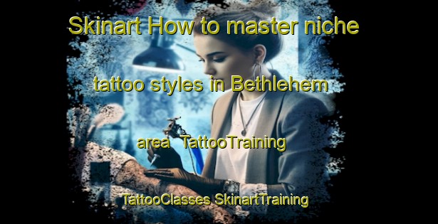 Skinart How to master niche tattoo styles in Bethlehem area | #TattooTraining #TattooClasses #SkinartTraining-New Zealand