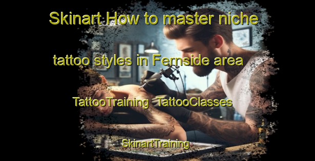 Skinart How to master niche tattoo styles in Fernside area | TattooTraining | TattooClasses | SkinartTraining-New Zealand