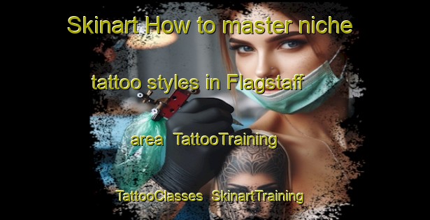 Skinart How to master niche tattoo styles in Flagstaff area | TattooTraining | TattooClasses | SkinartTraining-New Zealand