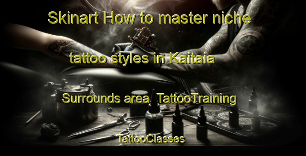 Skinart How to master niche tattoo styles in Kaitaia Surrounds area | TattooTraining | TattooClasses | SkinartTraining-New Zealand
