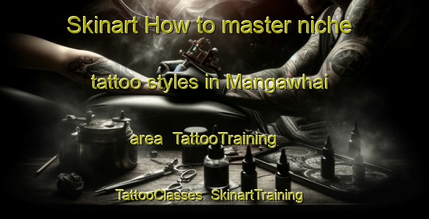 Skinart How to master niche tattoo styles in Mangawhai area | TattooTraining | TattooClasses | SkinartTraining-New Zealand
