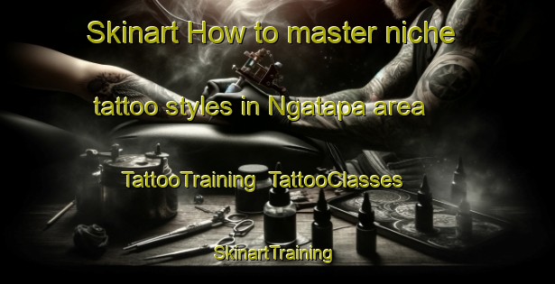 Skinart How to master niche tattoo styles in Ngatapa area | TattooTraining | TattooClasses | SkinartTraining-New Zealand