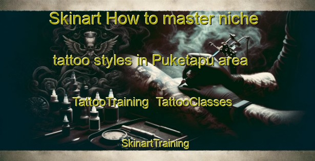 Skinart How to master niche tattoo styles in Puketapu area | TattooTraining | TattooClasses | SkinartTraining-New Zealand