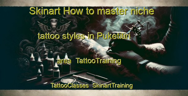Skinart How to master niche tattoo styles in Puketitiri area | TattooTraining | TattooClasses | SkinartTraining-New Zealand