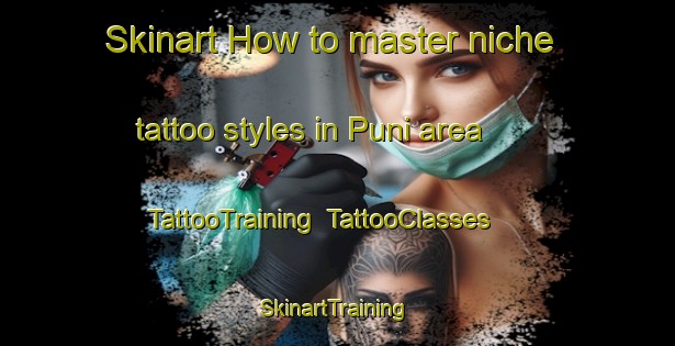 Skinart How to master niche tattoo styles in Puni area | TattooTraining | TattooClasses | SkinartTraining-New Zealand