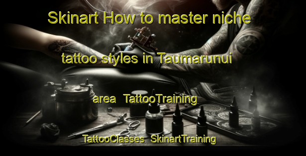 Skinart How to master niche tattoo styles in Taumarunui area | TattooTraining | TattooClasses | SkinartTraining-New Zealand