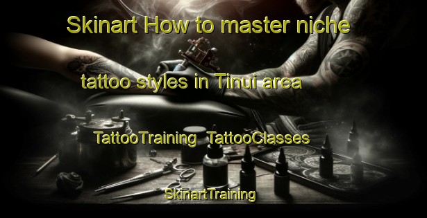 Skinart How to master niche tattoo styles in Tinui area | TattooTraining | TattooClasses | SkinartTraining-New Zealand