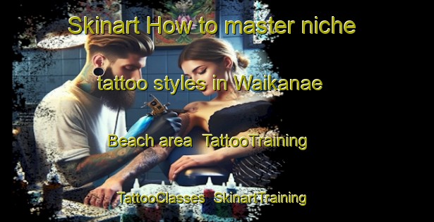 Skinart How to master niche tattoo styles in Waikanae Beach area | TattooTraining | TattooClasses | SkinartTraining-New Zealand