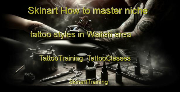 Skinart How to master niche tattoo styles in Waitati area | TattooTraining | TattooClasses | SkinartTraining-New Zealand