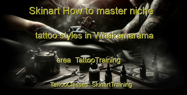 Skinart How to master niche tattoo styles in Whakamarama area | TattooTraining | TattooClasses | SkinartTraining-New Zealand
