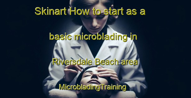 Skinart How to start as a basic microblading in Riversdale Beach area | MicrobladingTraining | MicrobladingClasses | SkinartTraining-New Zealand