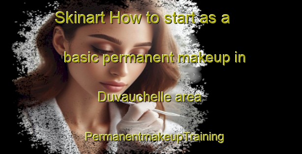 Skinart How to start as a basic permanent makeup in Duvauchelle area | PermanentmakeupTraining | PermanentmakeupClasses | SkinartTraining-New Zealand