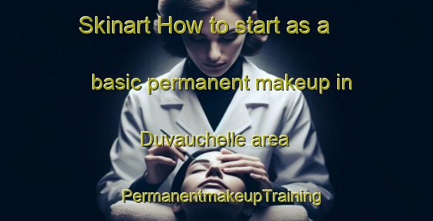Skinart How to start as a basic permanent makeup in Duvauchelle area | PermanentmakeupTraining | PermanentmakeupClasses | SkinartTraining-New Zealand