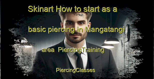 Skinart How to start as a basic piercing in Mangatangi area | PiercingTraining | PiercingClasses | SkinartTraining-New Zealand