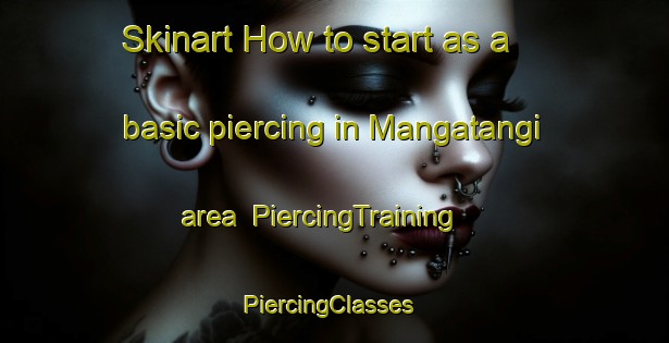 Skinart How to start as a basic piercing in Mangatangi area | PiercingTraining | PiercingClasses | SkinartTraining-New Zealand