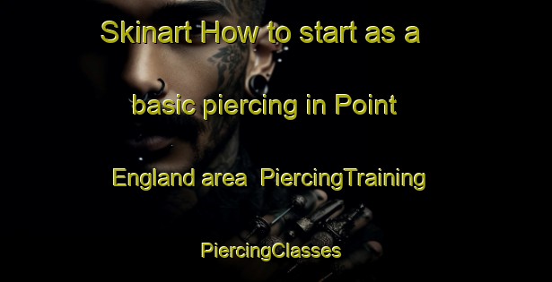 Skinart How to start as a basic piercing in Point England area | PiercingTraining | PiercingClasses | SkinartTraining-New Zealand