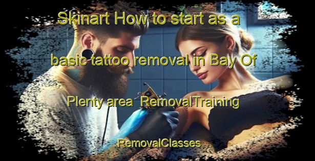 Skinart How to start as a basic tattoo removal in Bay Of Plenty area | RemovalTraining | RemovalClasses | SkinartTraining-New Zealand