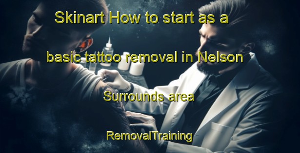 Skinart How to start as a basic tattoo removal in Nelson Surrounds area | RemovalTraining | RemovalClasses | SkinartTraining-New Zealand