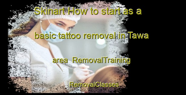 Skinart How to start as a basic tattoo removal in Tawa area | RemovalTraining | RemovalClasses | SkinartTraining-New Zealand