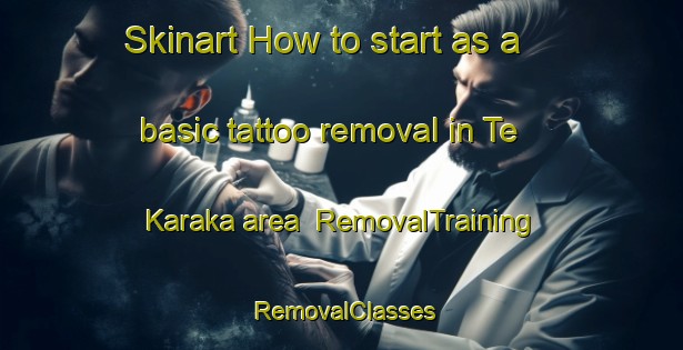 Skinart How to start as a basic tattoo removal in Te Karaka area | RemovalTraining | RemovalClasses | SkinartTraining-New Zealand