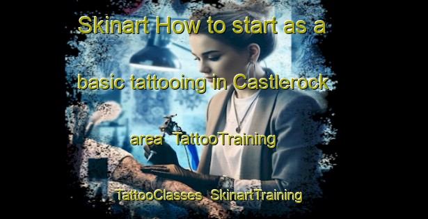 Skinart How to start as a basic tattooing in Castlerock area | TattooTraining | TattooClasses | SkinartTraining-New Zealand