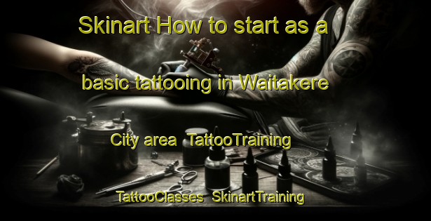 Skinart How to start as a basic tattooing in Waitakere City area | TattooTraining | TattooClasses | SkinartTraining-New Zealand