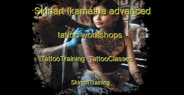 Skinart Ikamatua advanced tattoo workshops | TattooTraining | TattooClasses | SkinartTraining-New Zealand