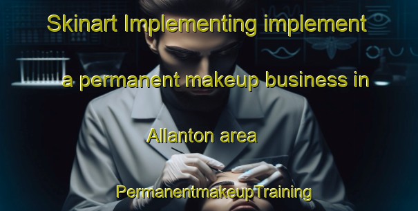 Skinart Implementing implement a permanent makeup business in Allanton area | PermanentmakeupTraining | PermanentmakeupClasses | SkinartTraining-New Zealand