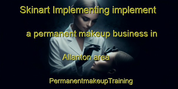 Skinart Implementing implement a permanent makeup business in Allanton area | PermanentmakeupTraining | PermanentmakeupClasses | SkinartTraining-New Zealand