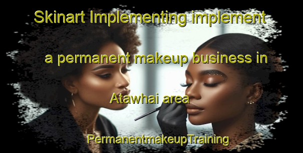 Skinart Implementing implement a permanent makeup business in Atawhai area | #PermanentmakeupTraining #PermanentmakeupClasses #SkinartTraining-New Zealand