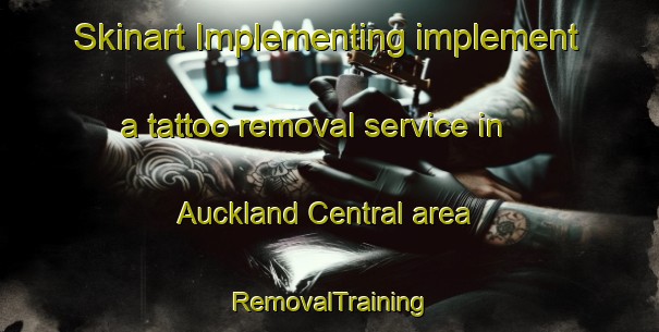 Skinart Implementing implement a tattoo removal service in Auckland Central area | RemovalTraining | RemovalClasses | SkinartTraining-New Zealand