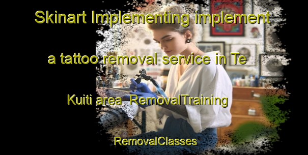 Skinart Implementing implement a tattoo removal service in Te Kuiti area | RemovalTraining | RemovalClasses | SkinartTraining-New Zealand