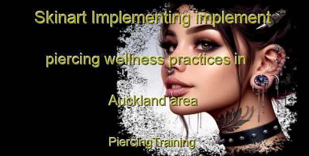 Skinart Implementing implement piercing wellness practices in Auckland area | #PiercingTraining #PiercingClasses #SkinartTraining-New Zealand