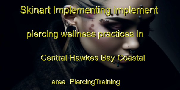 Skinart Implementing implement piercing wellness practices in Central Hawkes Bay Coastal area | PiercingTraining | PiercingClasses | SkinartTraining-New Zealand