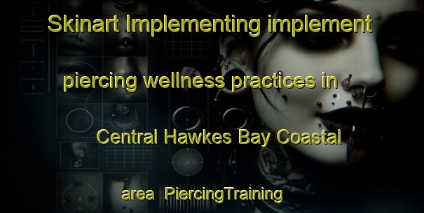 Skinart Implementing implement piercing wellness practices in Central Hawkes Bay Coastal area | PiercingTraining | PiercingClasses | SkinartTraining-New Zealand