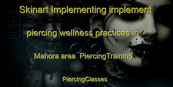 Skinart Implementing implement piercing wellness practices in Mahora area | PiercingTraining | PiercingClasses | SkinartTraining-New Zealand